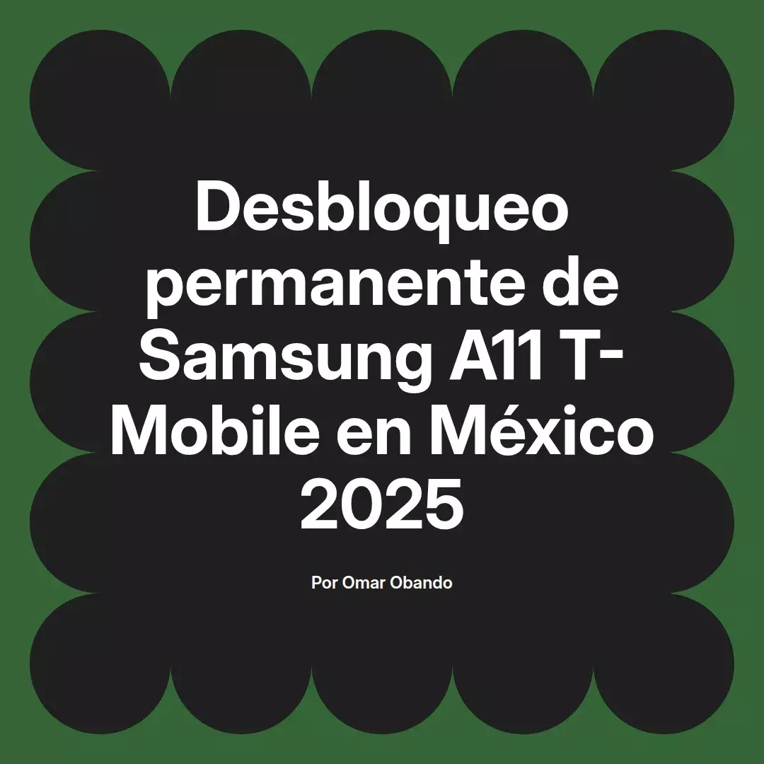 imagen destacada del post con un texto en el centro que dice Desbloqueo permanente de Samsung A11 T-Mobile en México 2025 y abajo del texto aparece el nombre del autor Omar Obando