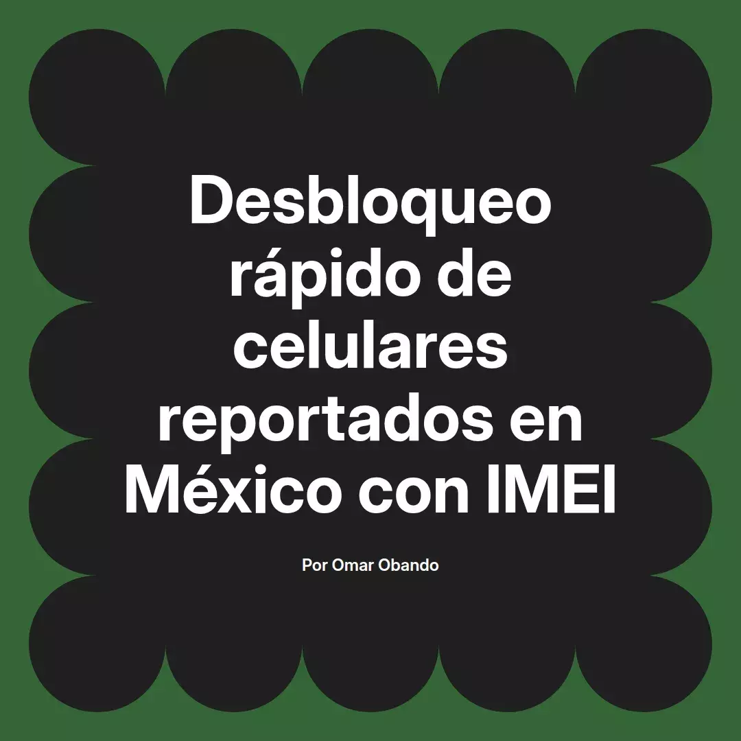imagen destacada del post con un texto en el centro que dice Desbloqueo rápido de celulares reportados en México con IMEI y abajo del texto aparece el nombre del autor Omar Obando