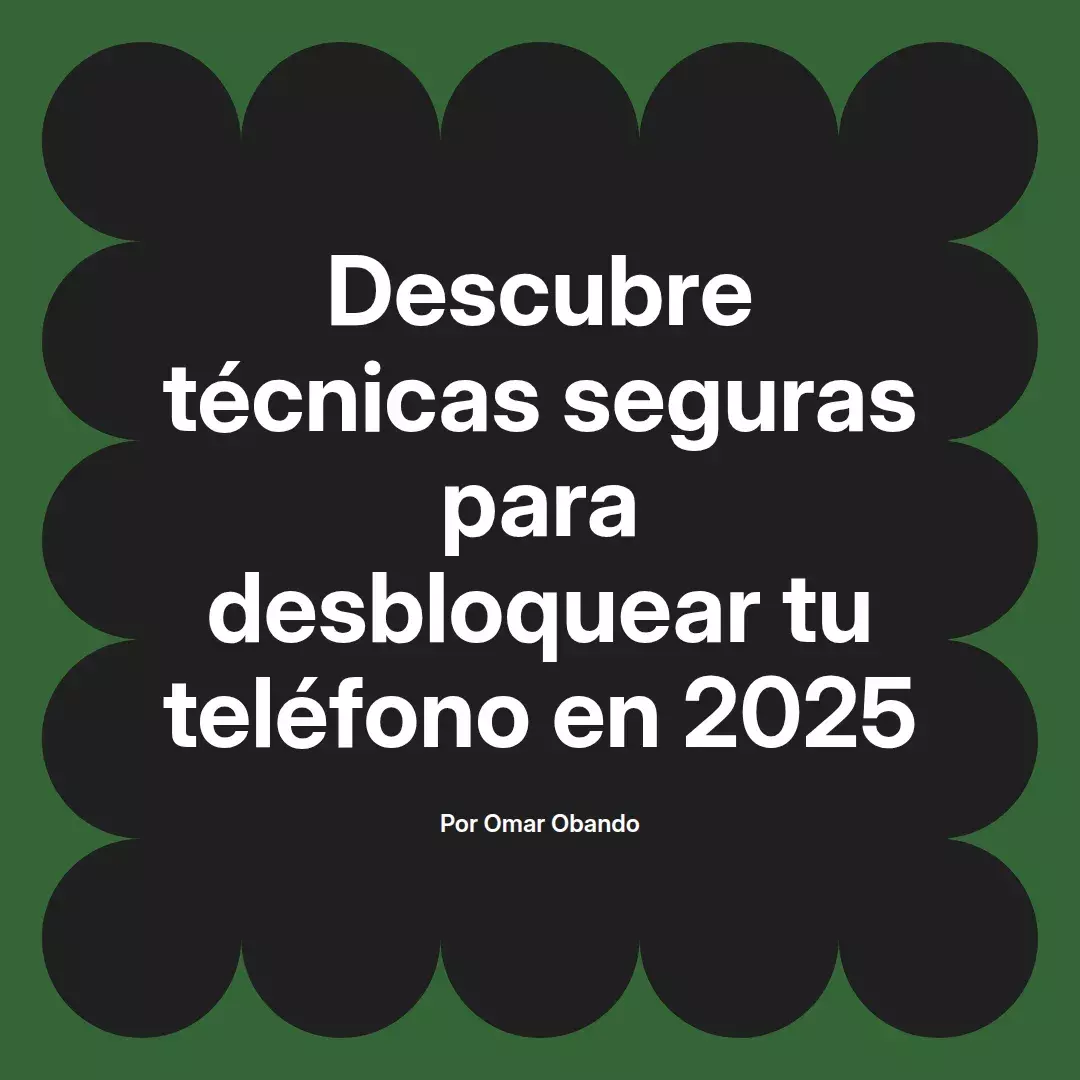 imagen destacada del post con un texto en el centro que dice Descubre técnicas seguras para desbloquear tu teléfono en 2025 y abajo del texto aparece el nombre del autor Omar Obando