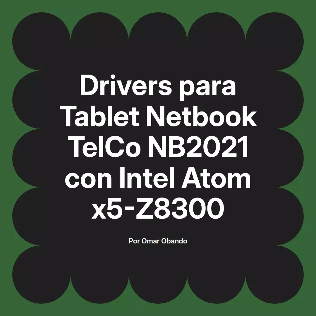imagen destacada del post con un texto en el centro que dice Drivers para Tablet Netbook TelCo NB2021 con Intel Atom x5-Z8300 y abajo del texto aparece el nombre del autor Omar Obando