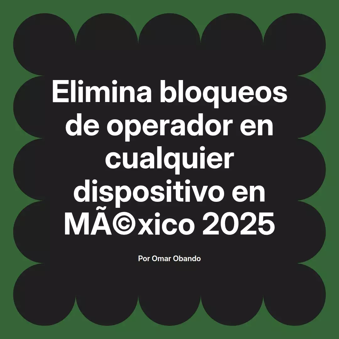 imagen destacada del post con un texto en el centro que dice Elimina bloqueos de operador en cualquier dispositivo en México 2025 y abajo del texto aparece el nombre del autor Omar Obando