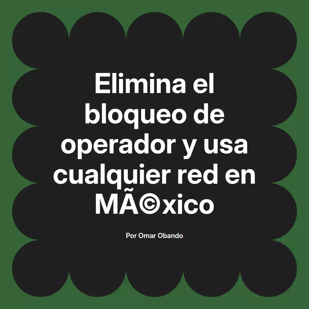 imagen destacada del post con un texto en el centro que dice Elimina el bloqueo de operador y usa cualquier red en México y abajo del texto aparece el nombre del autor Omar Obando