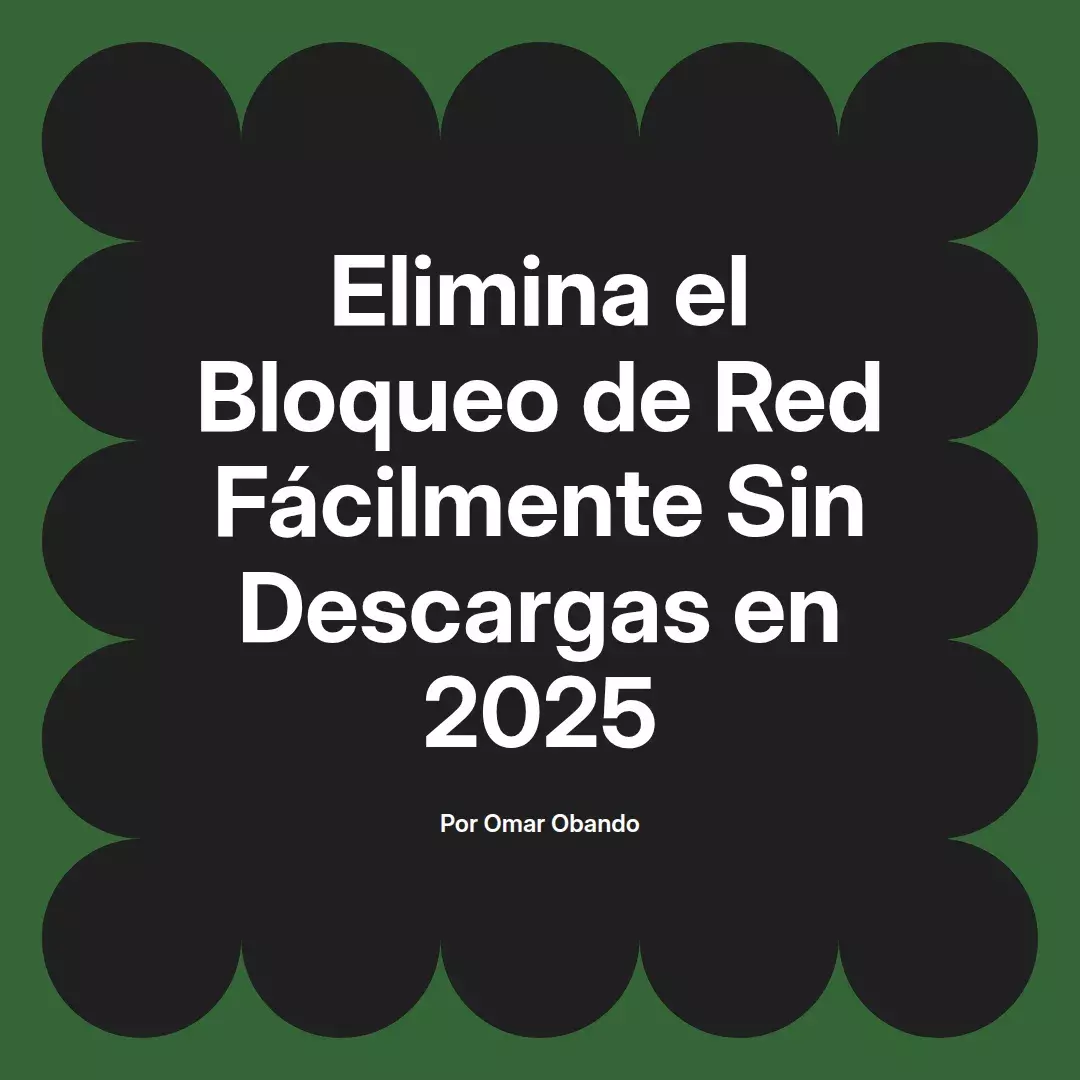 imagen destacada del post con un texto en el centro que dice Elimina el Bloqueo de Red Fácilmente Sin Descargas en 2025 y abajo del texto aparece el nombre del autor Omar Obando