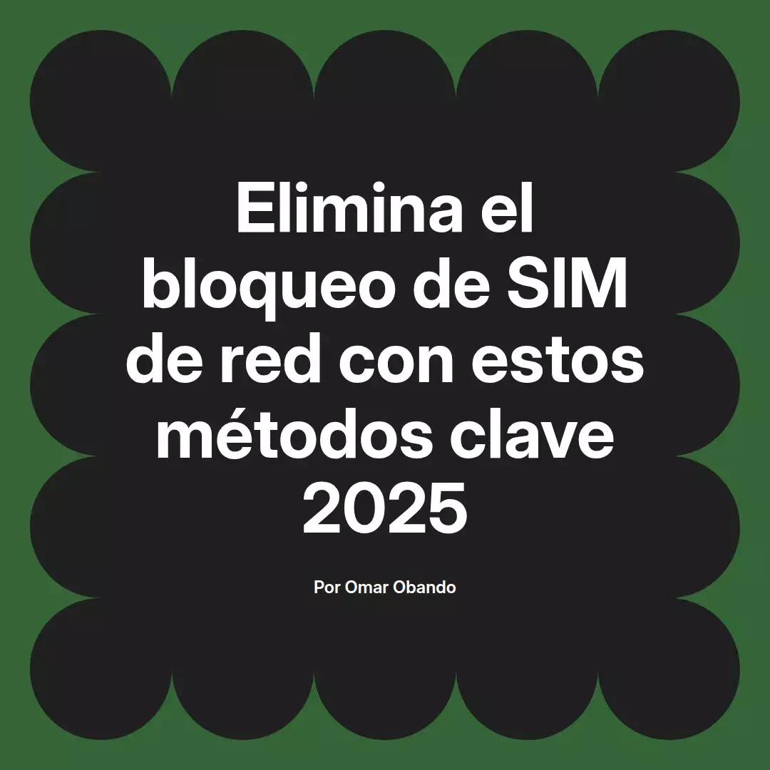 imagen destacada del post con un texto en el centro que dice Elimina el bloqueo de SIM de red con estos métodos clave 2025 y abajo del texto aparece el nombre del autor Omar Obando