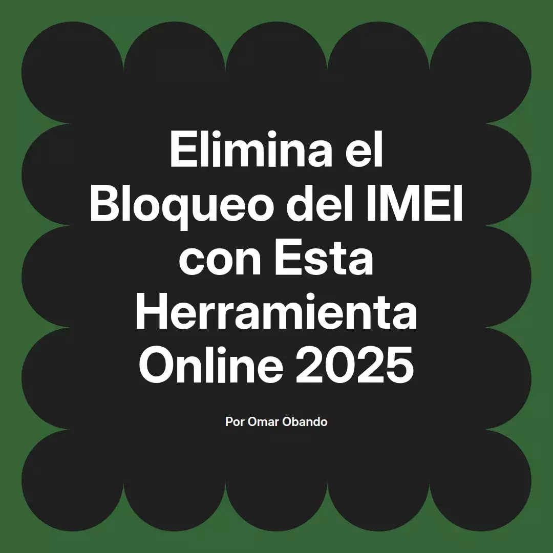 imagen destacada del post con un texto en el centro que dice Elimina el Bloqueo del IMEI con Esta Herramienta Online 2025 y abajo del texto aparece el nombre del autor Omar Obando