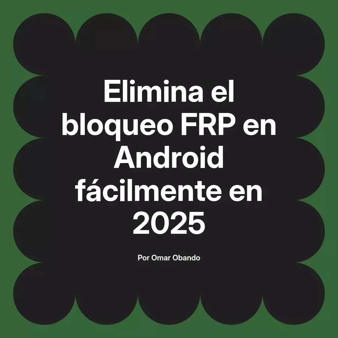 imagen destacada del post con un texto en el centro que dice Elimina el bloqueo FRP en Android fácilmente en 2025 y abajo del texto aparece el nombre del autor Omar Obando