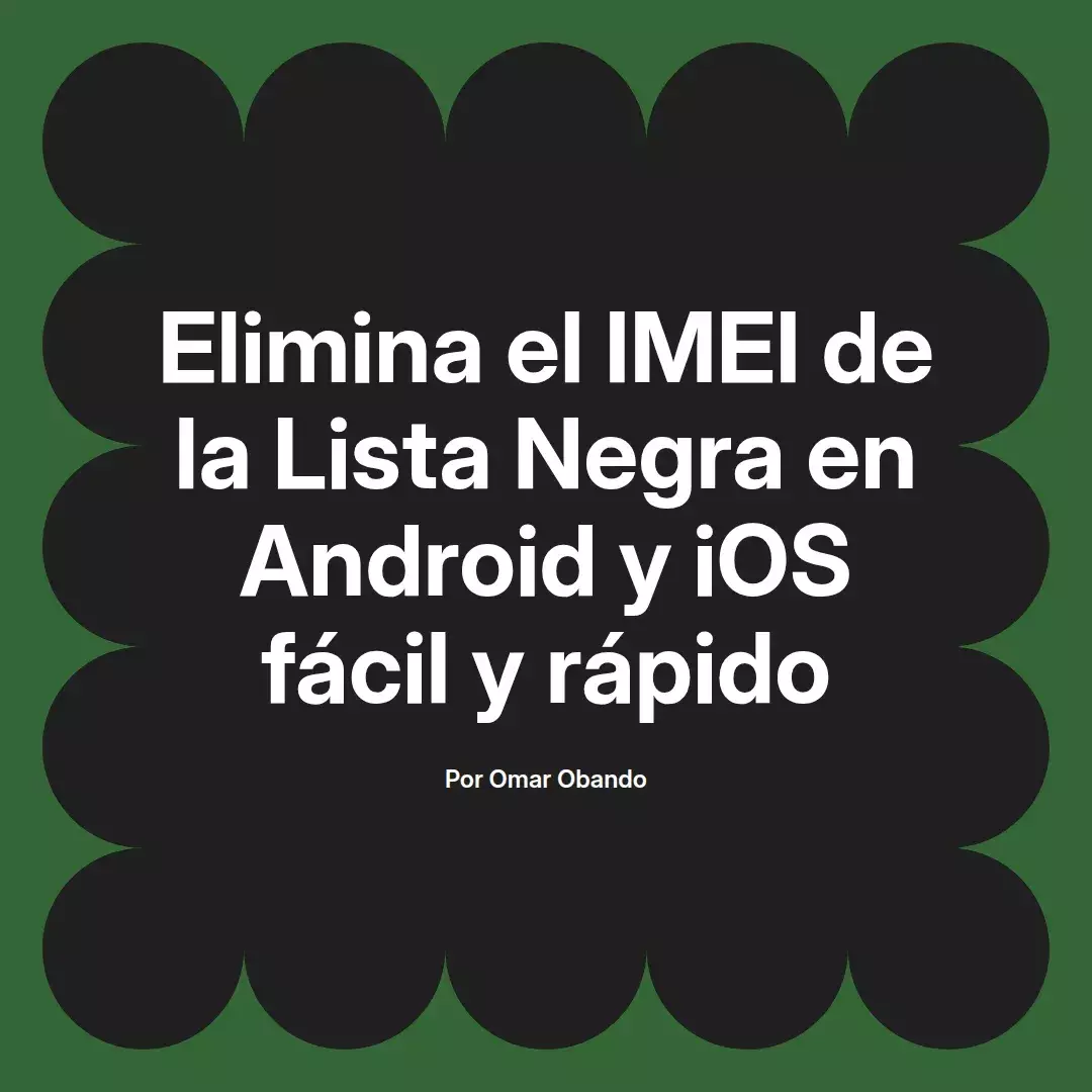 imagen destacada del post con un texto en el centro que dice Elimina el IMEI de la Lista Negra en Android y iOS fácil y rápido y abajo del texto aparece el nombre del autor Omar Obando