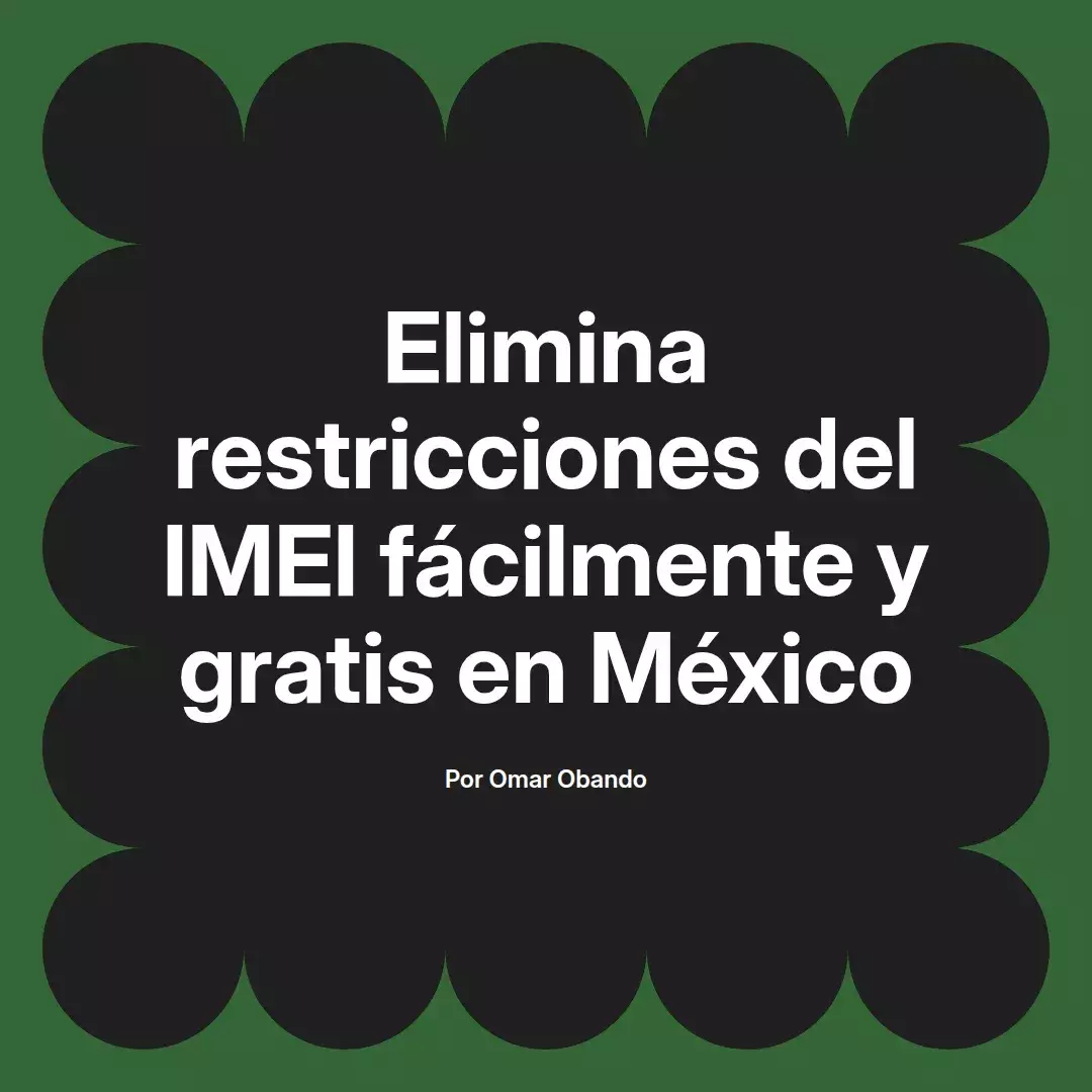 imagen destacada del post con un texto en el centro que dice Elimina restricciones del IMEI fácilmente y gratis en México y abajo del texto aparece el nombre del autor Omar Obando