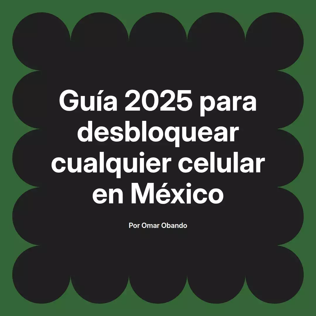 imagen destacada del post con un texto en el centro que dice Guía 2025 para desbloquear cualquier celular en México y abajo del texto aparece el nombre del autor Omar Obando