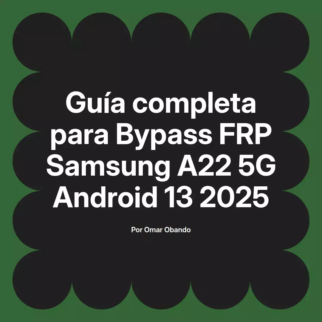 imagen destacada del post con un texto en el centro que dice Guía completa para Bypass FRP Samsung A22 5G Android 13 2025 y abajo del texto aparece el nombre del autor Omar Obando