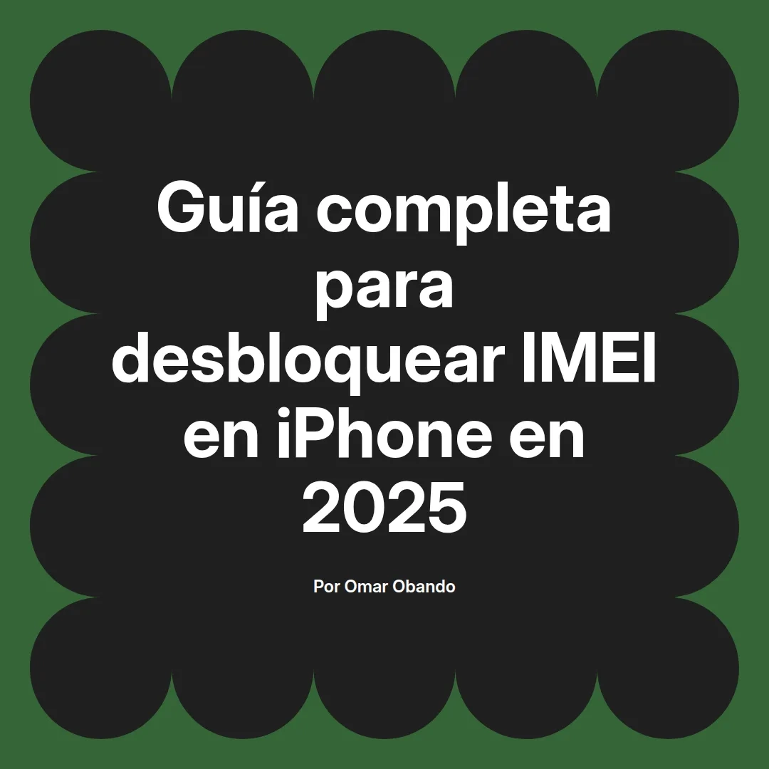 imagen destacada del post con un texto en el centro que dice Guía completa para desbloquear IMEI en iPhone en 2025 y abajo del texto aparece el nombre del autor Omar Obando