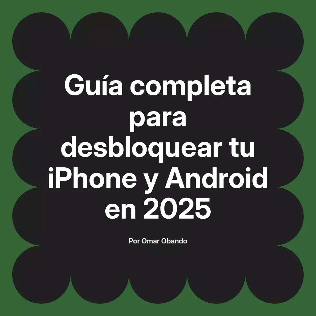 imagen destacada del post con un texto en el centro que dice Guía completa para desbloquear tu iPhone y Android en 2025 y abajo del texto aparece el nombre del autor Omar Obando