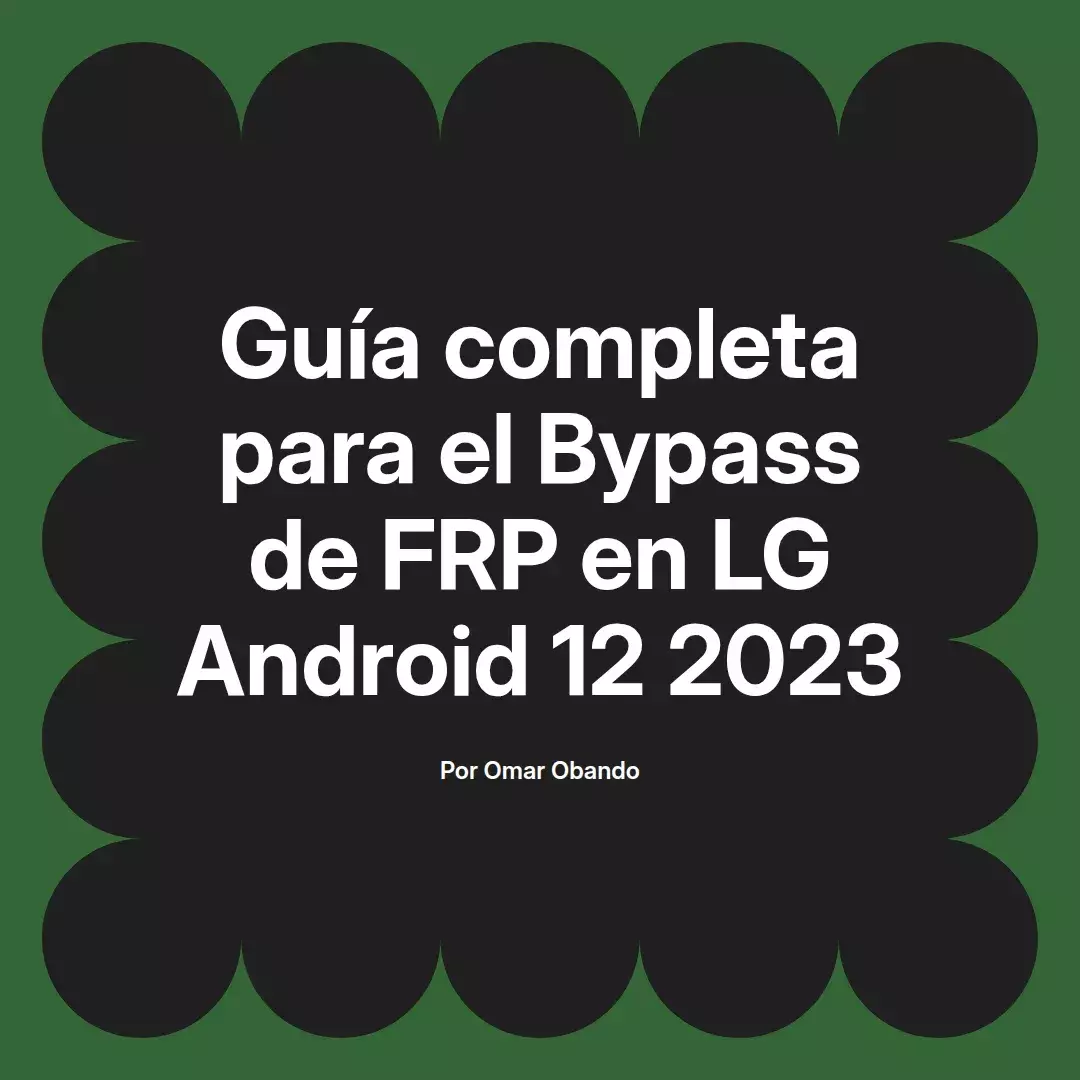 imagen destacada del post con un texto en el centro que dice Guía completa para el Bypass de FRP en LG Android 12 2023 y abajo del texto aparece el nombre del autor Omar Obando