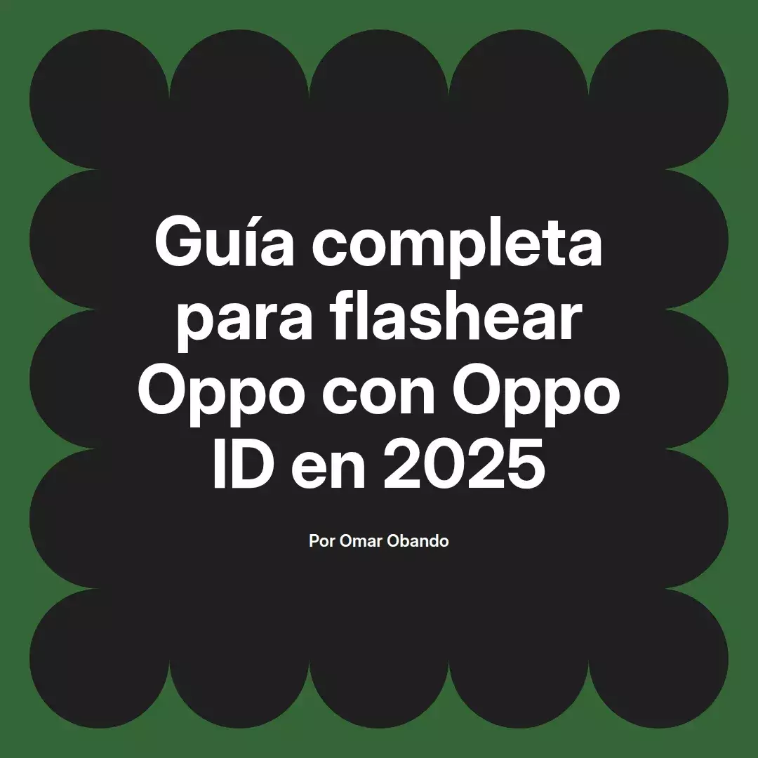 imagen destacada del post con un texto en el centro que dice Guía completa para flashear Oppo con Oppo ID en 2025 y abajo del texto aparece el nombre del autor Omar Obando
