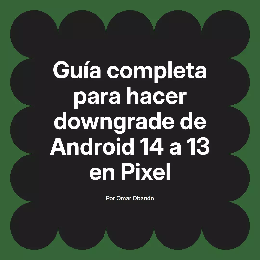 imagen destacada del post con un texto en el centro que dice Guía completa para hacer downgrade de Android 14 a 13 en Pixel y abajo del texto aparece el nombre del autor Omar Obando