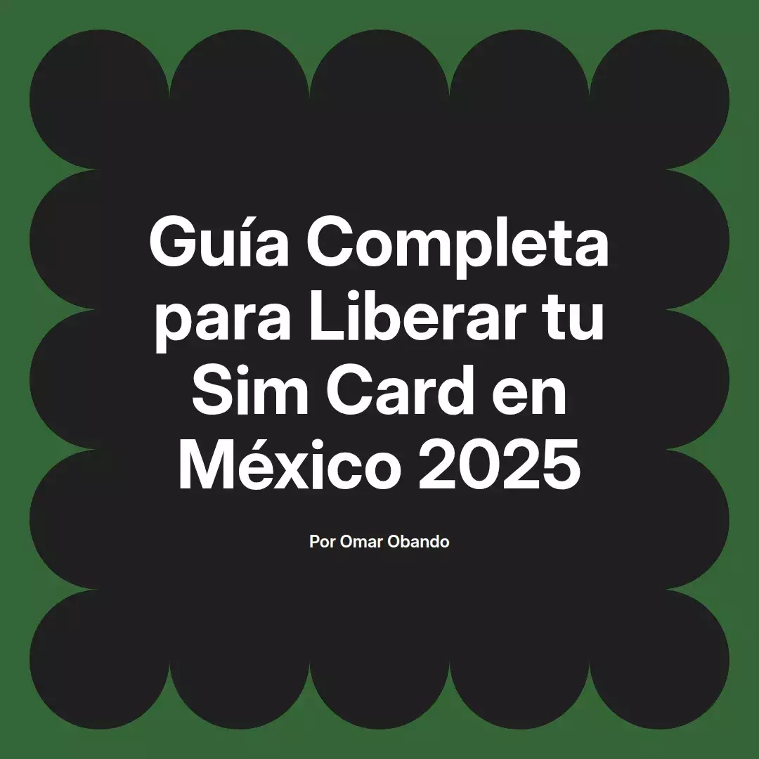 imagen destacada del post con un texto en el centro que dice Guía Completa para Liberar tu Sim Card en México 2025 y abajo del texto aparece el nombre del autor Omar Obando