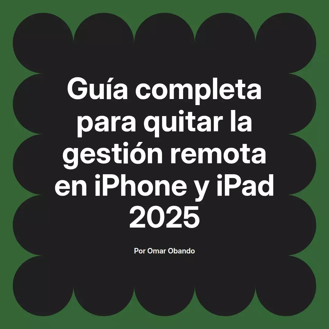 imagen destacada del post con un texto en el centro que dice Guía completa para quitar la gestión remota en iPhone y iPad 2025 y abajo del texto aparece el nombre del autor Omar Obando