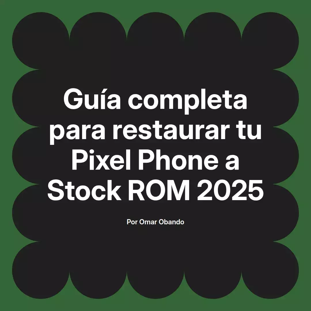 imagen destacada del post con un texto en el centro que dice Guía completa para restaurar tu Pixel Phone a Stock ROM 2025 y abajo del texto aparece el nombre del autor Omar Obando