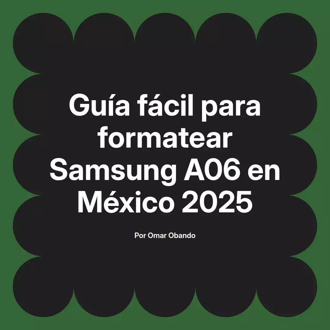 imagen destacada del post con un texto en el centro que dice Guía fácil para formatear Samsung A06 en México 2025 y abajo del texto aparece el nombre del autor Omar Obando