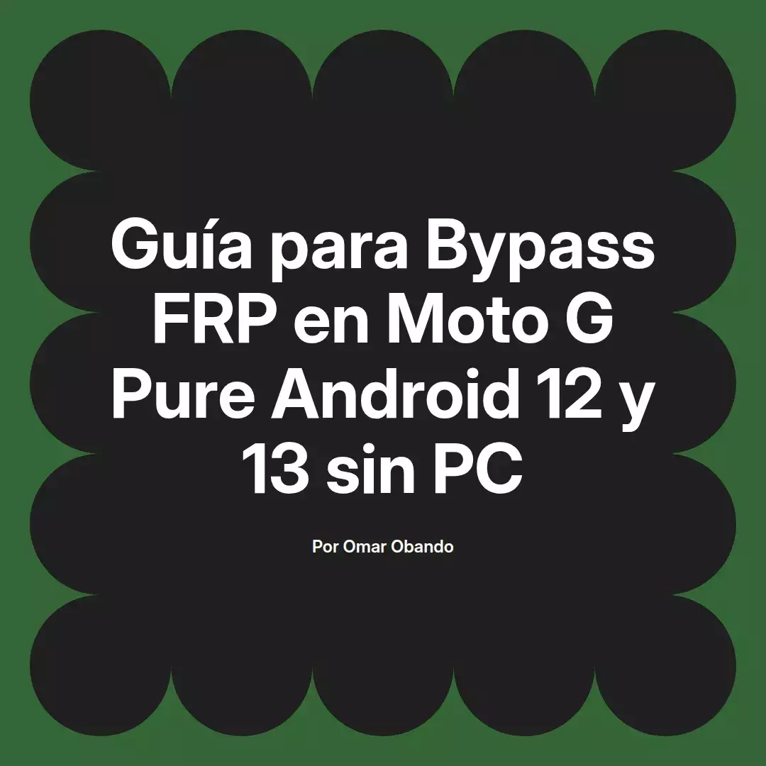 imagen destacada del post con un texto en el centro que dice Guía para Bypass FRP en Moto G Pure Android 12 y 13 sin PC y abajo del texto aparece el nombre del autor Omar Obando