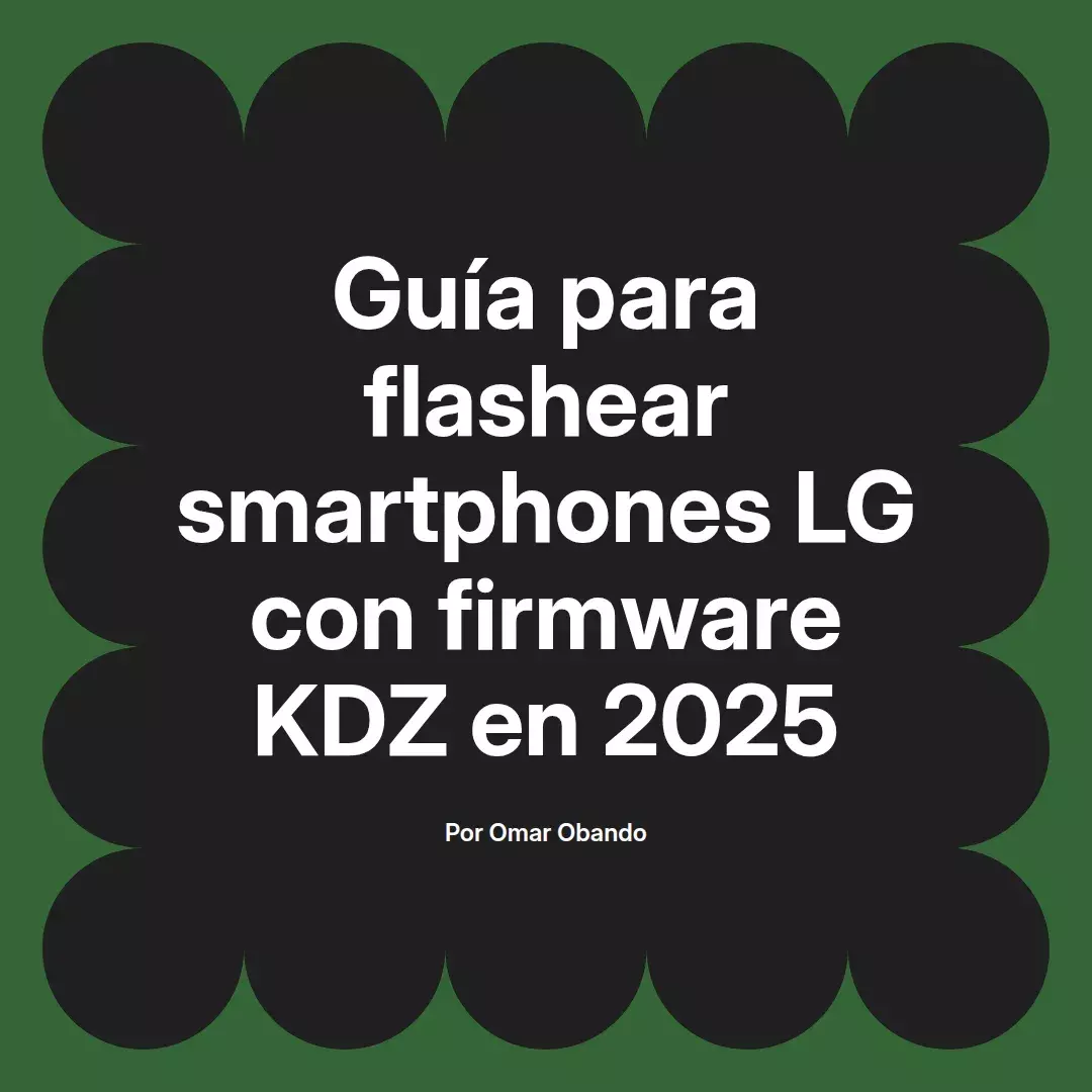 imagen destacada del post con un texto en el centro que dice Guía para flashear smartphones LG con firmware KDZ en 2025 y abajo del texto aparece el nombre del autor Omar Obando