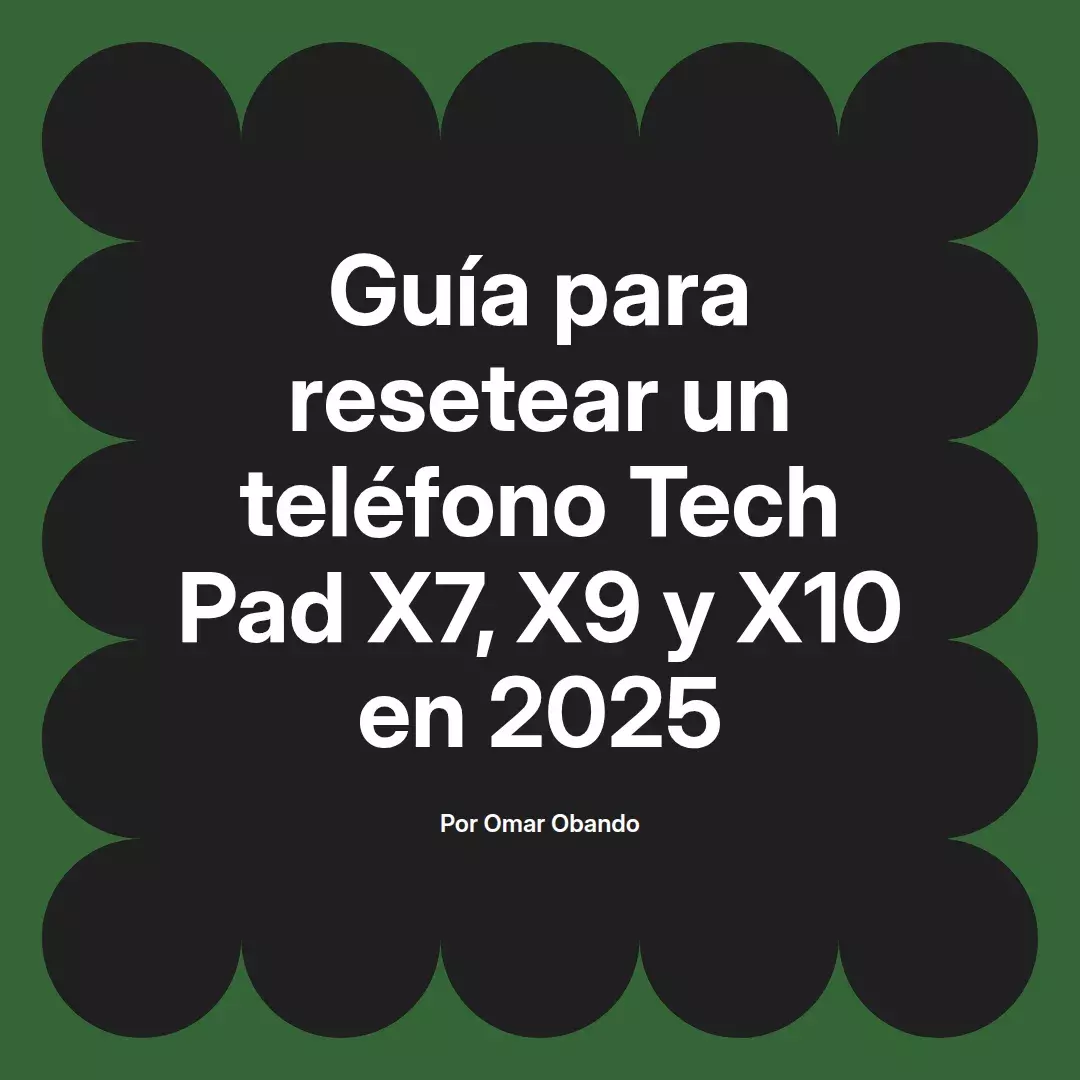 imagen destacada del post con un texto en el centro que dice Guía para resetear un teléfono Tech Pad X7, X9 y X10 en 2025 y abajo del texto aparece el nombre del autor Omar Obando