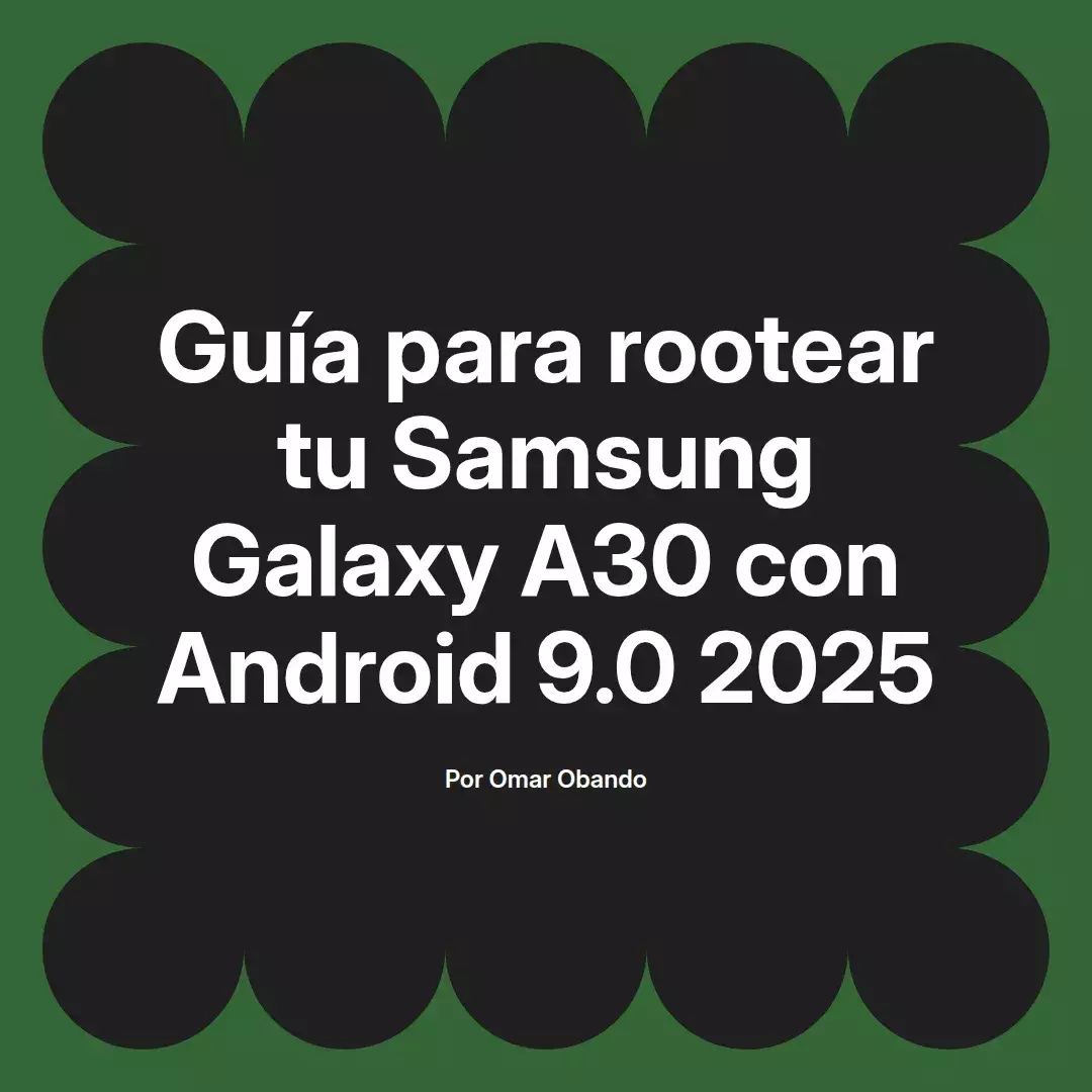 imagen destacada del post con un texto en el centro que dice Guía para rootear tu Samsung Galaxy A30 con Android 9.0 2025 y abajo del texto aparece el nombre del autor Omar Obando