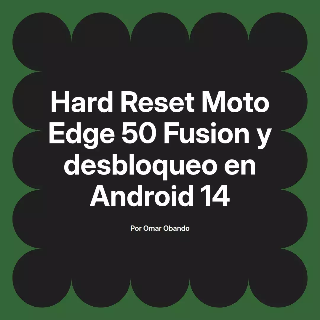 imagen destacada del post con un texto en el centro que dice Hard Reset Moto Edge 50 Fusion y desbloqueo en Android 14 y abajo del texto aparece el nombre del autor Omar Obando