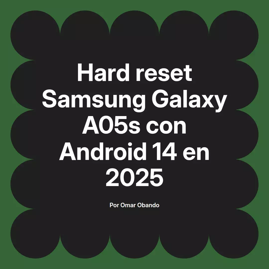 imagen destacada del post con un texto en el centro que dice Hard reset Samsung Galaxy A05s con Android 14 en 2025 y abajo del texto aparece el nombre del autor Omar Obando