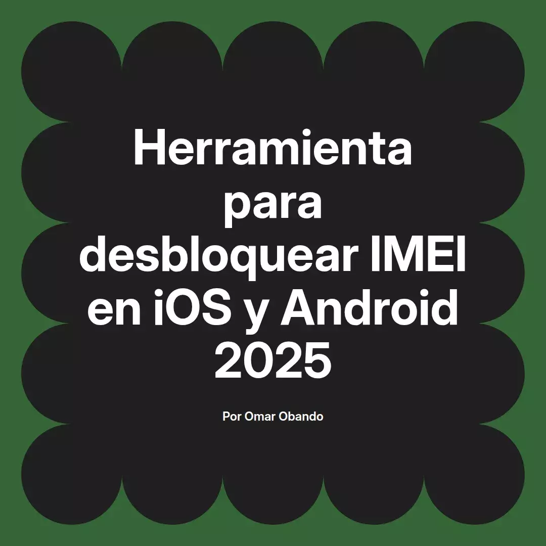 imagen destacada del post con un texto en el centro que dice Herramienta para desbloquear IMEI en iOS y Android 2025 y abajo del texto aparece el nombre del autor Omar Obando