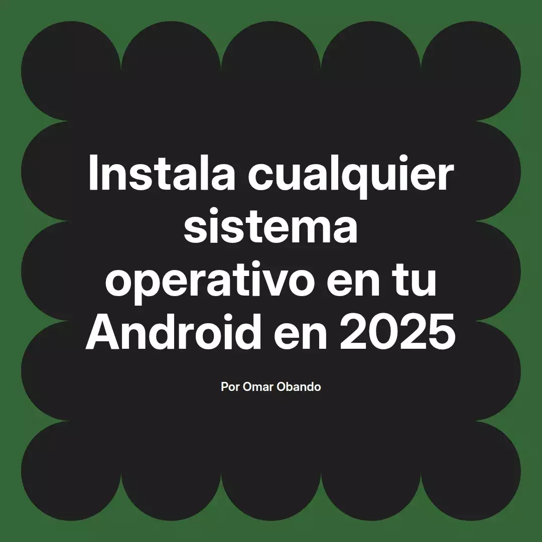 imagen destacada del post con un texto en el centro que dice Instala cualquier sistema operativo en tu Android en 2025 y abajo del texto aparece el nombre del autor Omar Obando