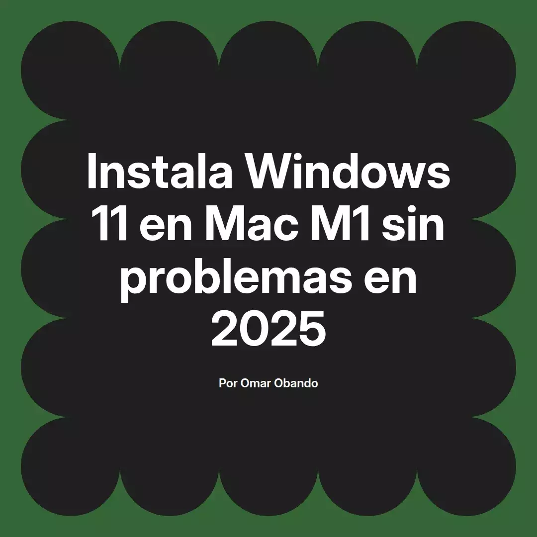 imagen destacada del post con un texto en el centro que dice Instala Windows 11 en Mac M1 sin problemas en 2025 y abajo del texto aparece el nombre del autor Omar Obando