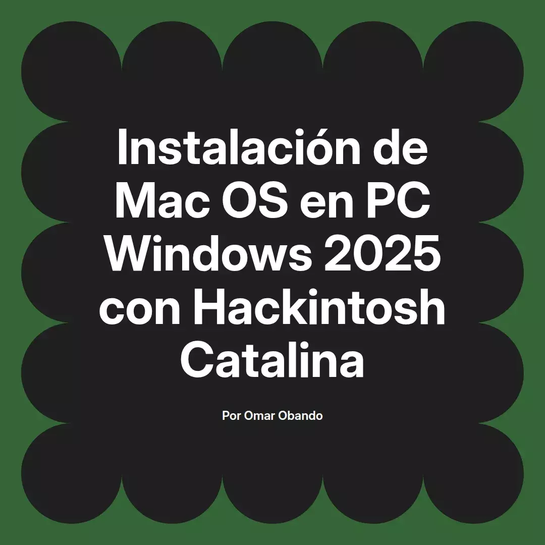 imagen destacada del post con un texto en el centro que dice Instalación de Mac OS en PC Windows 2025 con Hackintosh Catalina y abajo del texto aparece el nombre del autor Omar Obando