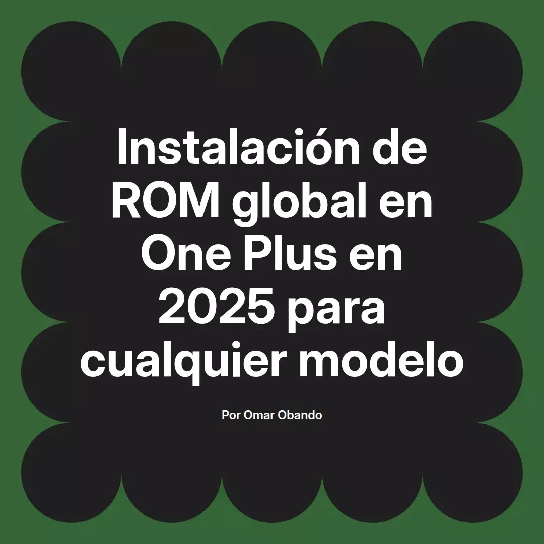imagen destacada del post con un texto en el centro que dice Instalación de ROM global en One Plus en 2025 para cualquier modelo y abajo del texto aparece el nombre del autor Omar Obando