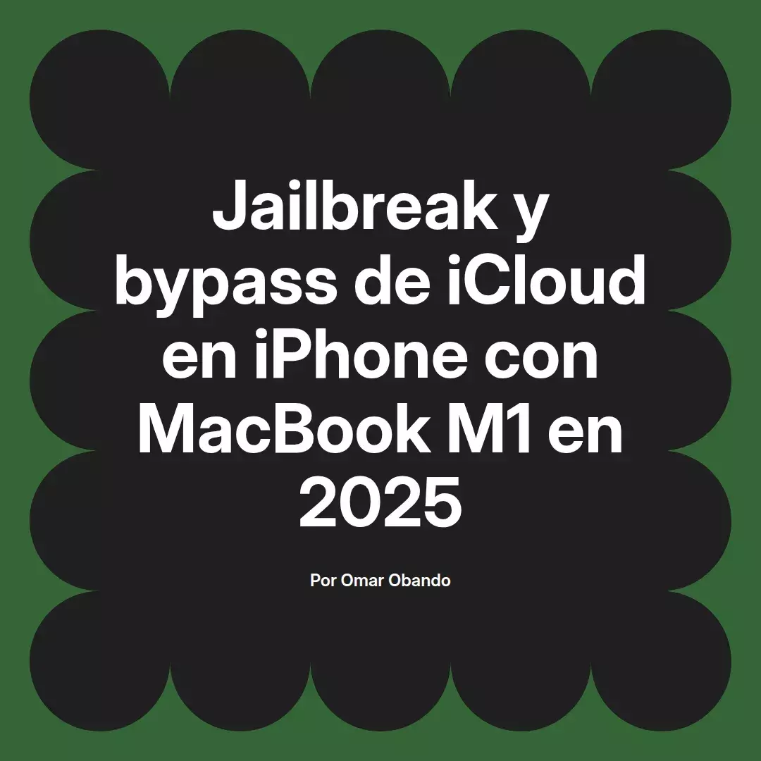 imagen destacada del post con un texto en el centro que dice Jailbreak y bypass de iCloud en iPhone con MacBook M1 en 2025 y abajo del texto aparece el nombre del autor Omar Obando