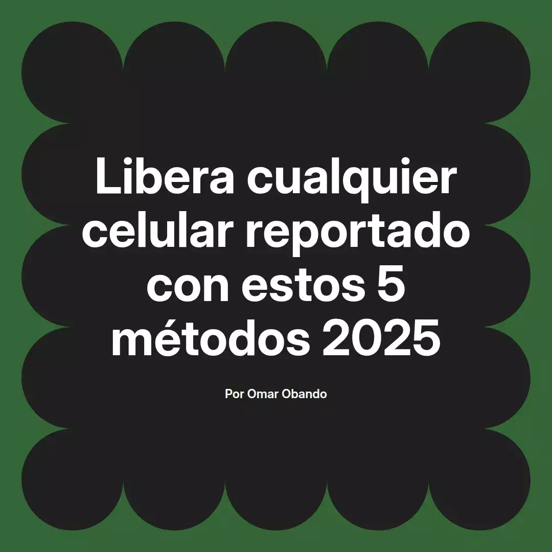 imagen destacada del post con un texto en el centro que dice Libera cualquier celular reportado con estos 5 métodos 2025 y abajo del texto aparece el nombre del autor Omar Obando