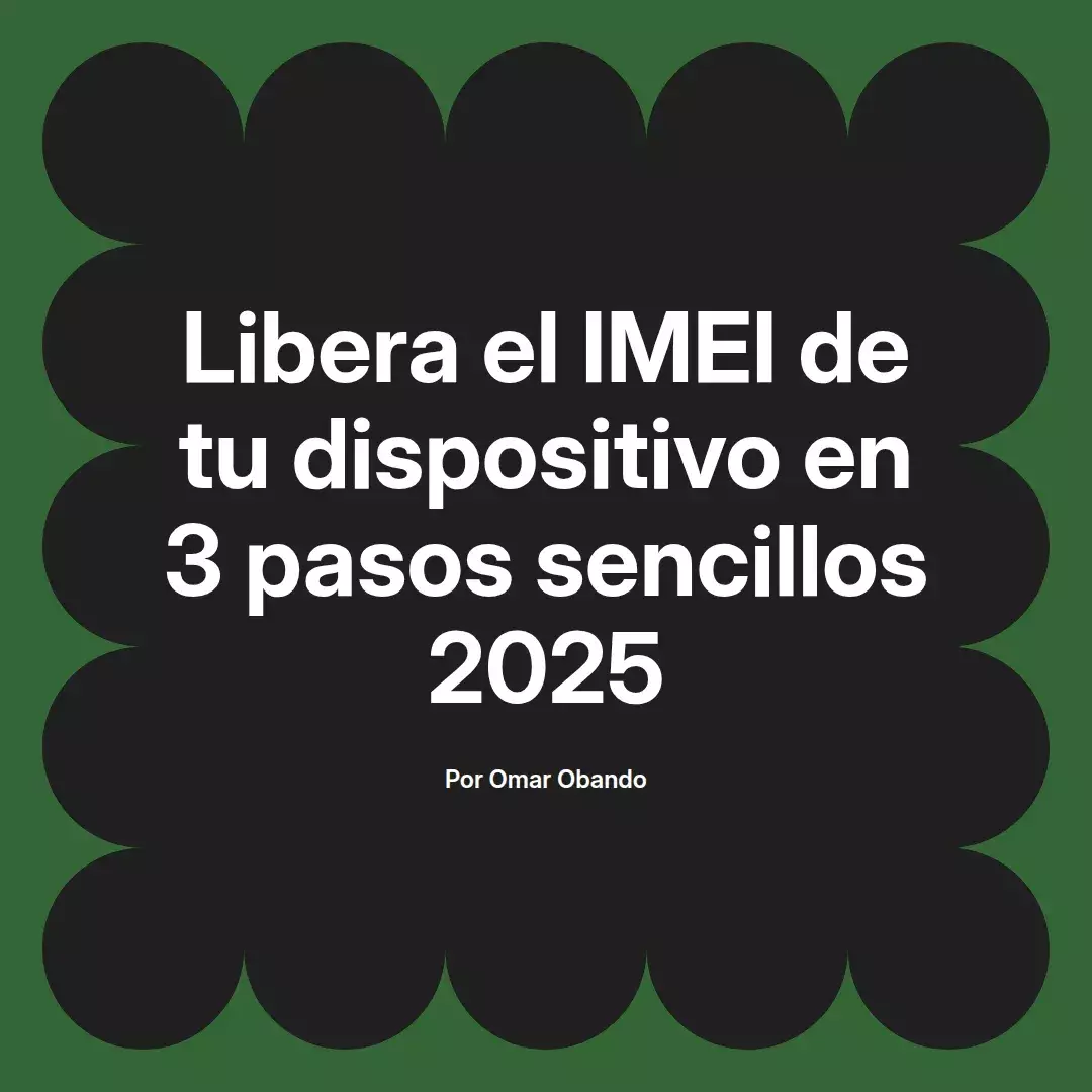 imagen destacada del post con un texto en el centro que dice Libera el IMEI de tu dispositivo en 3 pasos sencillos 2025 y abajo del texto aparece el nombre del autor Omar Obando