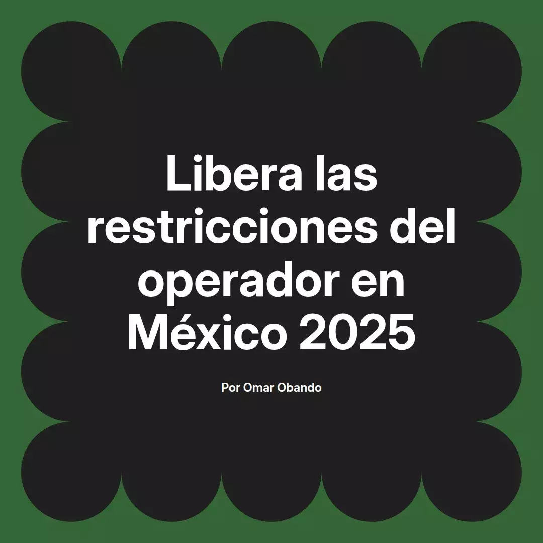 imagen destacada del post con un texto en el centro que dice Libera las restricciones del operador en México 2025 y abajo del texto aparece el nombre del autor Omar Obando