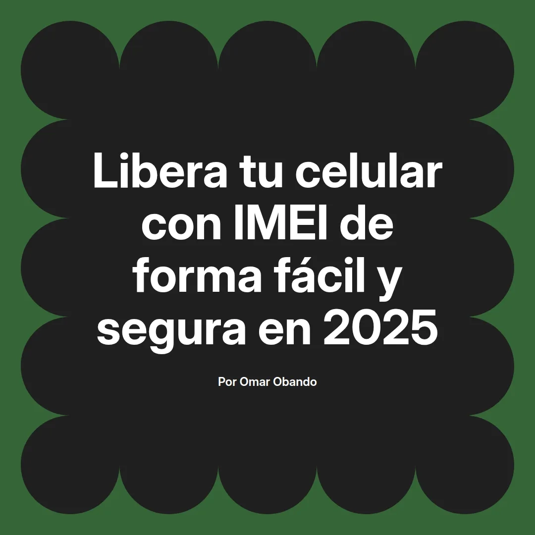 Libera tu celular con IMEI de forma fácil y segura en 2025