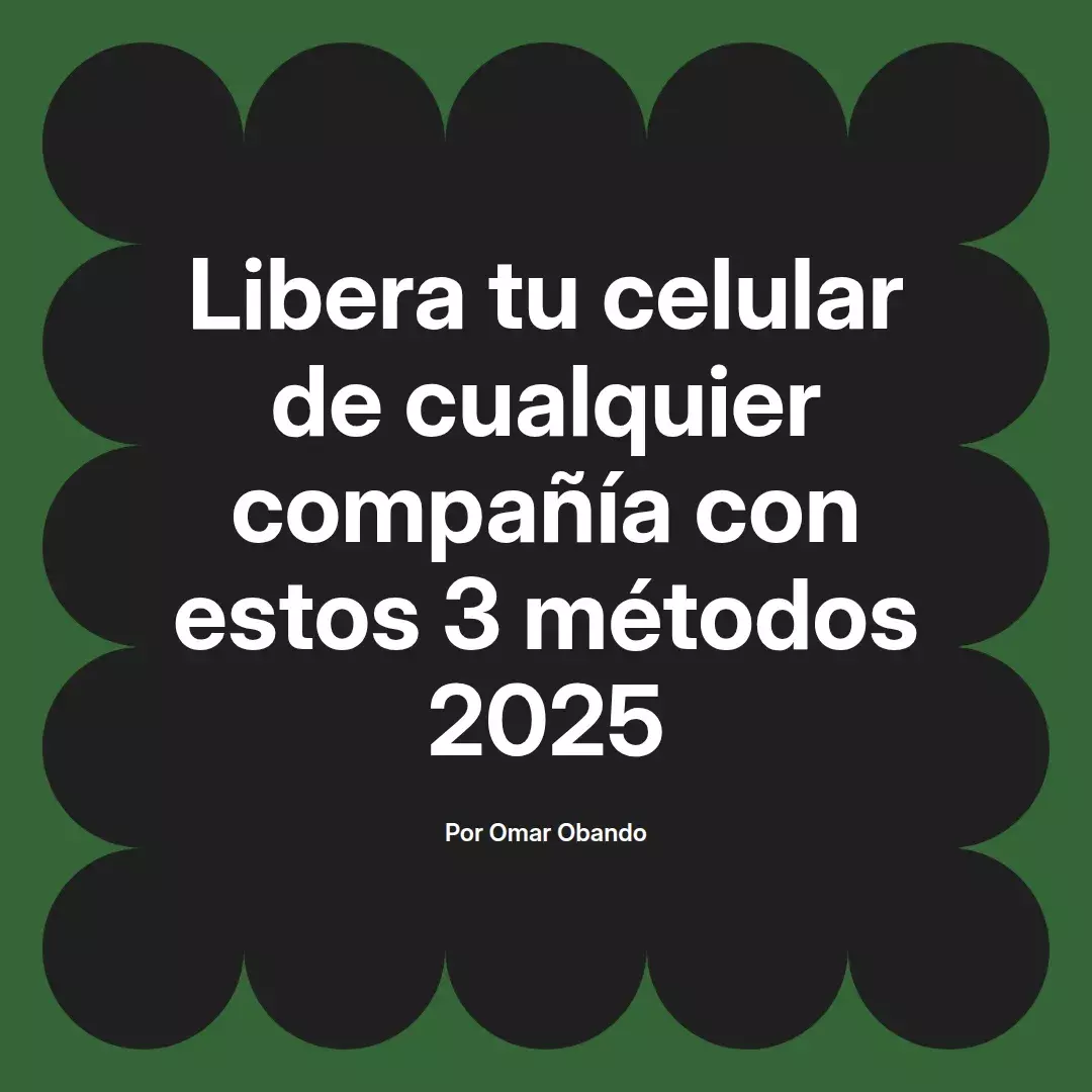 imagen destacada del post con un texto en el centro que dice Libera tu celular de cualquier compañía con estos 3 métodos 2025 y abajo del texto aparece el nombre del autor Omar Obando