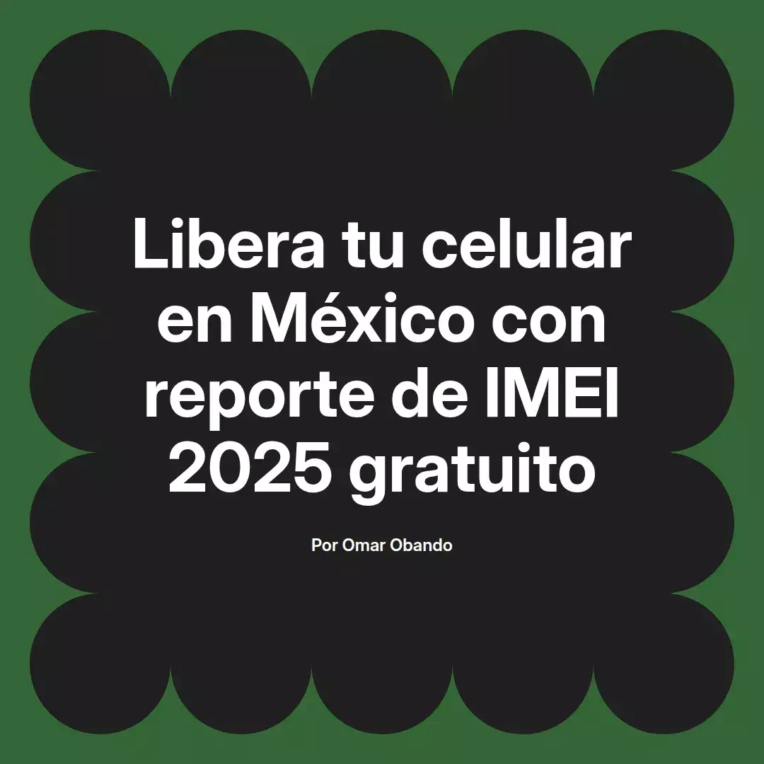 imagen destacada del post con un texto en el centro que dice Libera tu celular en México con reporte de IMEI 2025 gratuito y abajo del texto aparece el nombre del autor Omar Obando