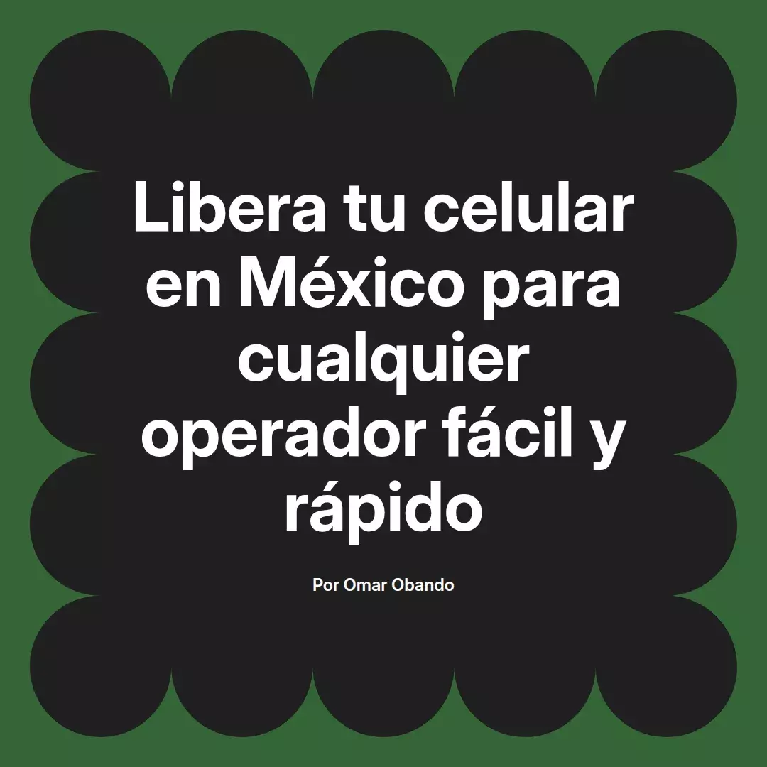 imagen destacada del post con un texto en el centro que dice Libera tu celular en México para cualquier operador fácil y rápido y abajo del texto aparece el nombre del autor Omar Obando
