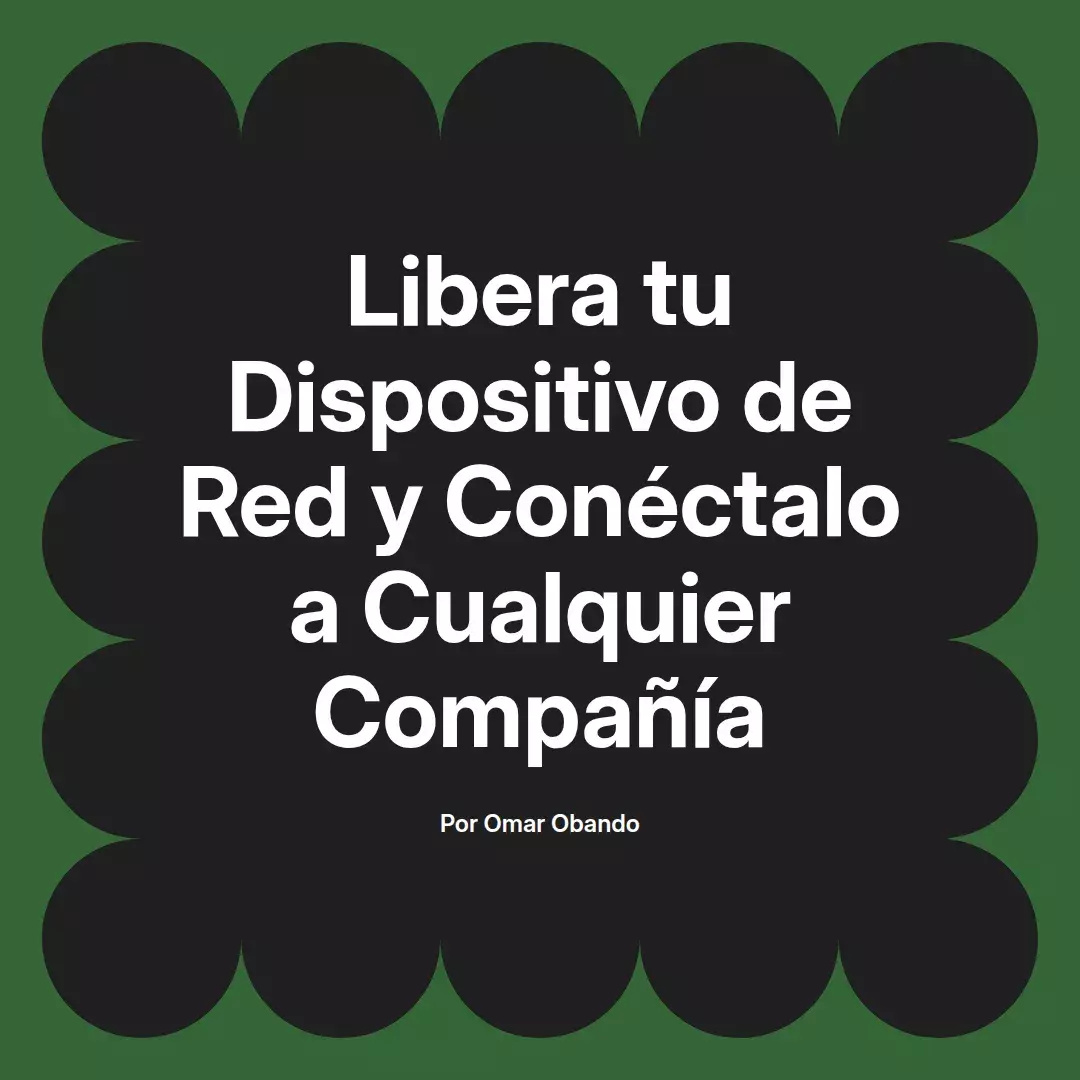 imagen destacada del post con un texto en el centro que dice Libera tu Dispositivo de Red y Conéctalo a Cualquier Compañía y abajo del texto aparece el nombre del autor Omar Obando