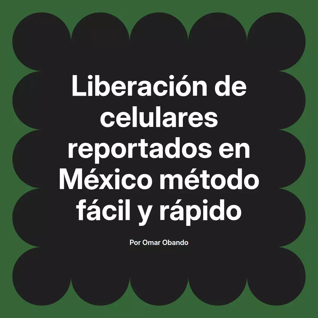 imagen destacada del post con un texto en el centro que dice Liberación de celulares reportados en México método fácil y rápido y abajo del texto aparece el nombre del autor Omar Obando