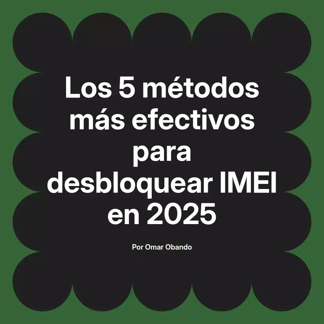 imagen destacada del post con un texto en el centro que dice Los 5 métodos más efectivos para desbloquear IMEI en 2025 y abajo del texto aparece el nombre del autor Omar Obando