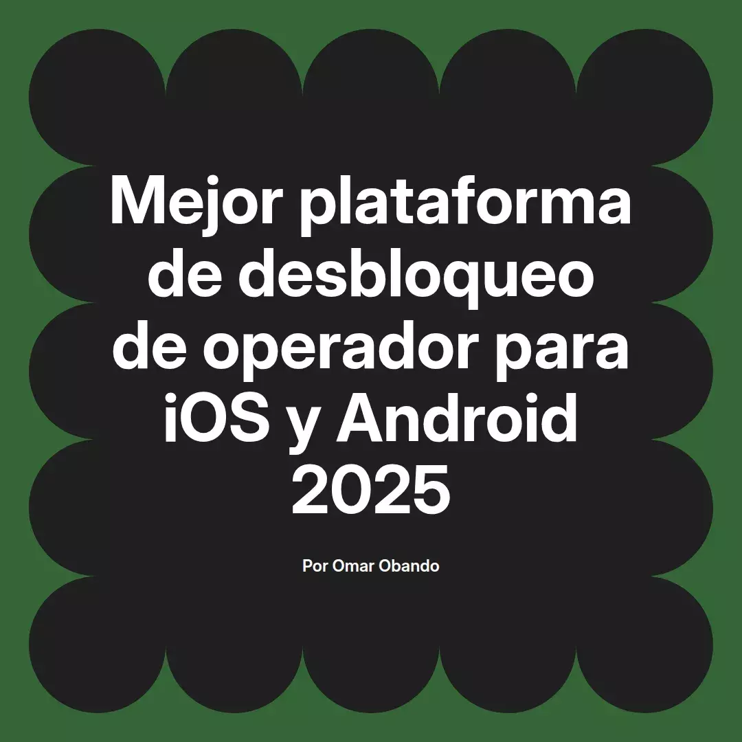 imagen destacada del post con un texto en el centro que dice Mejor plataforma de desbloqueo de operador para iOS y Android 2025 y abajo del texto aparece el nombre del autor Omar Obando