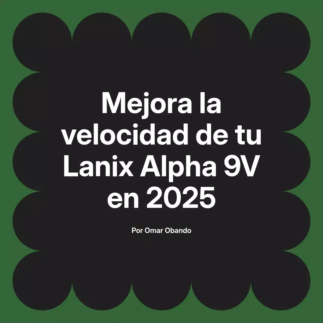 imagen destacada del post con un texto en el centro que dice Mejora la velocidad de tu Lanix Alpha 9V en 2025 y abajo del texto aparece el nombre del autor Omar Obando