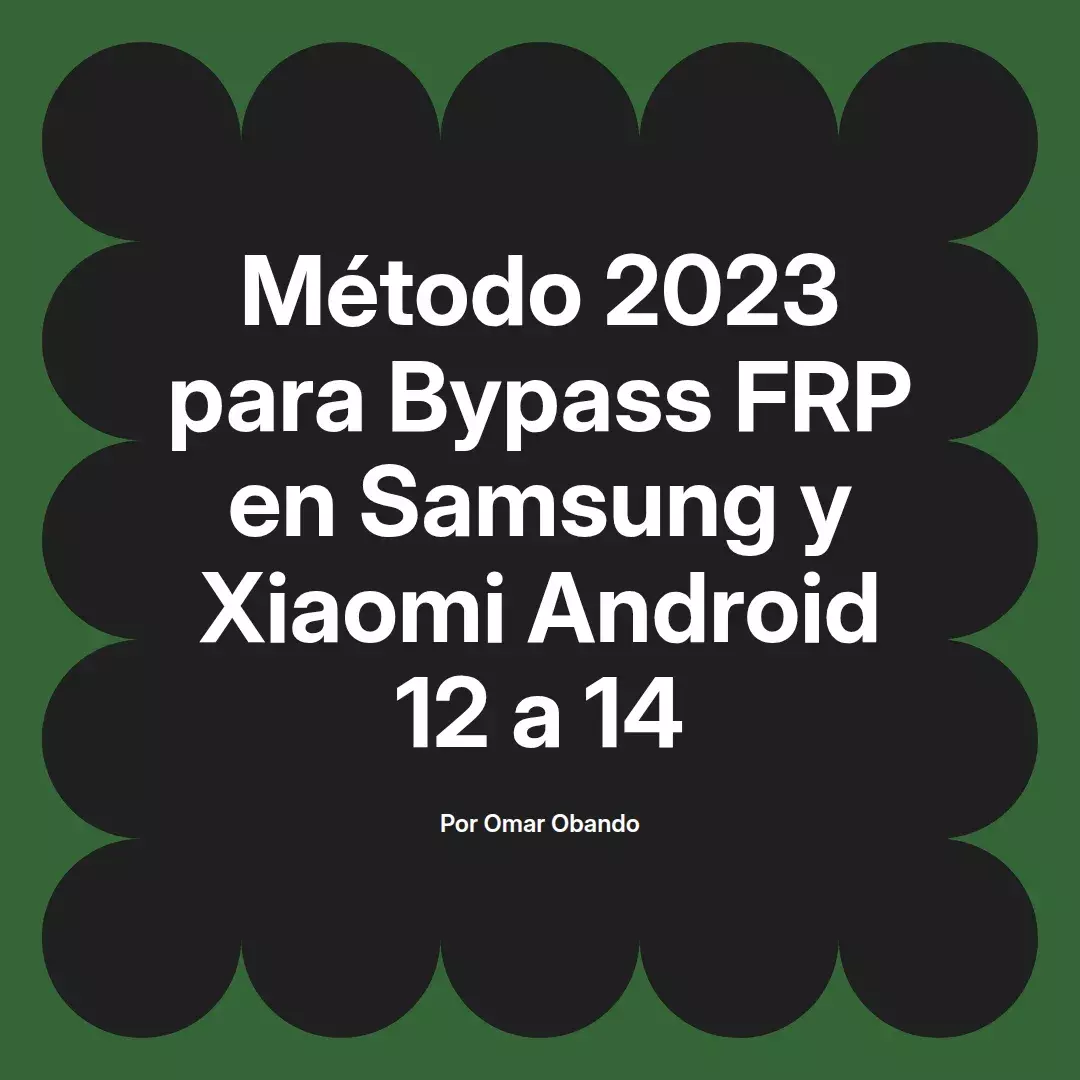 imagen destacada del post con un texto en el centro que dice Método 2023 para Bypass FRP en Samsung y Xiaomi Android 12 a 14 y abajo del texto aparece el nombre del autor Omar Obando