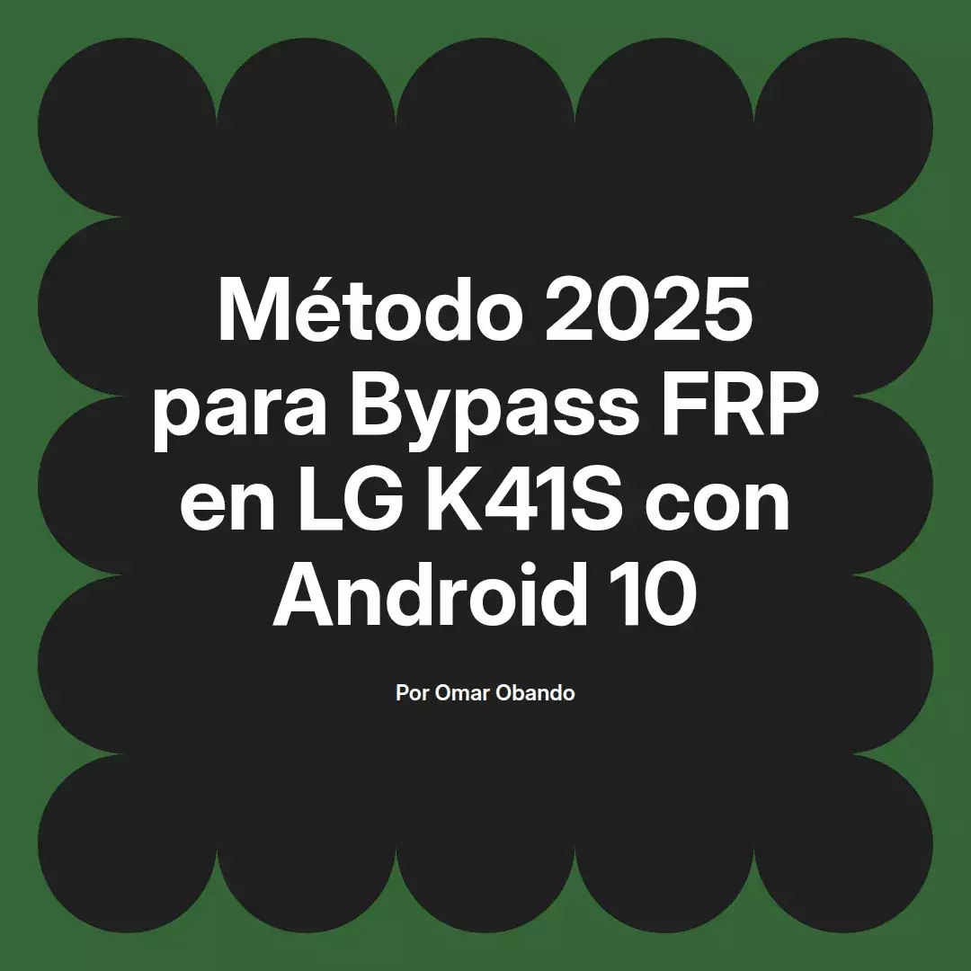 imagen destacada del post con un texto en el centro que dice Método 2025 para Bypass FRP en LG K41S con Android 10 y abajo del texto aparece el nombre del autor Omar Obando