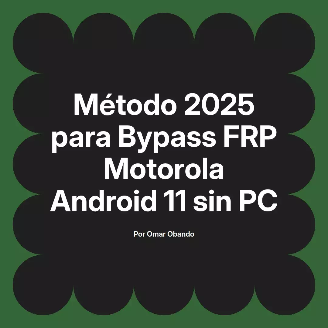 imagen destacada del post con un texto en el centro que dice Método 2025 para Bypass FRP Motorola Android 11 sin PC y abajo del texto aparece el nombre del autor Omar Obando